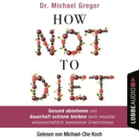 How_Not_to_Diet_-_Gesund_abnehmen_und_dauerhaft_schlank_bleiben_dank_neuester_wissenschaftlich_be